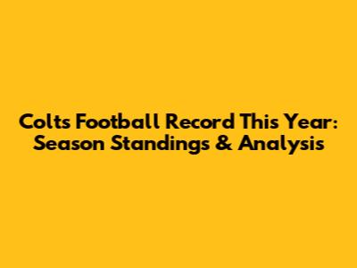 Colts Football Record This Year: Season Standings & Analysis