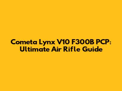 Cometa Lynx V10 F300B PCP: Ultimate Air Rifle Guide