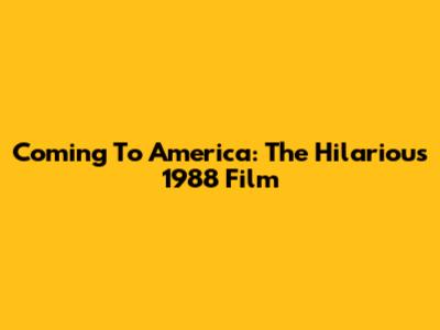 Coming To America: The Hilarious 1988 Film