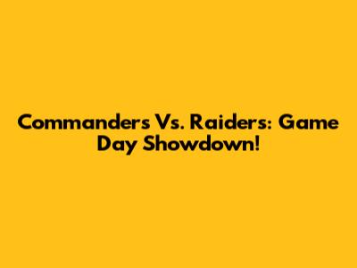 Commanders Vs. Raiders: Game Day Showdown!