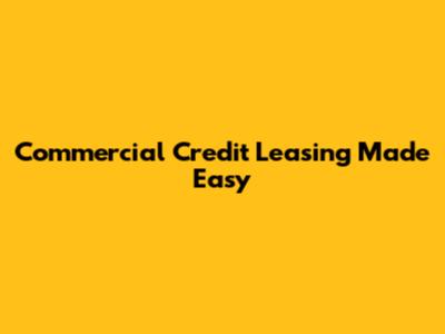 Commercial Credit Leasing Made Easy