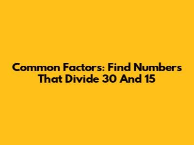 Common Factors: Find Numbers That Divide 30 And 15