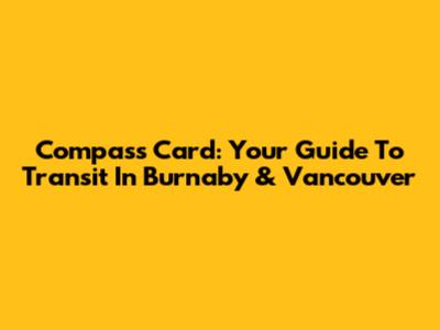 Compass Card: Your Guide To Transit In Burnaby & Vancouver