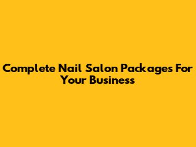 Complete Nail Salon Packages For Your Business