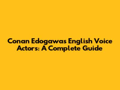 Conan Edogawa's English Voice Actors: A Complete Guide