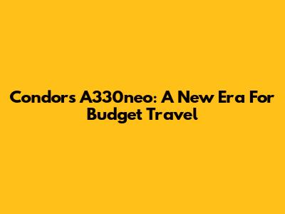 Condor's A330neo: A New Era For Budget Travel