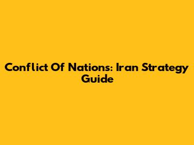 Conflict Of Nations: Iran Strategy Guide
