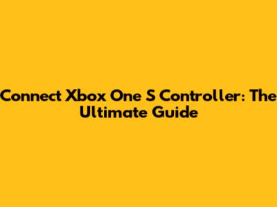 Connect Xbox One S Controller: The Ultimate Guide