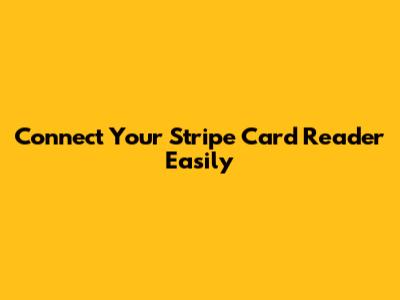 Connect Your Stripe Card Reader Easily