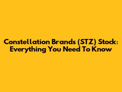 Constellation Brands (STZ) Stock: Everything You Need To Know