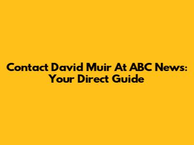 Contact David Muir At ABC News: Your Direct Guide