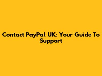 Contact PayPal UK: Your Guide To Support
