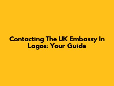 Contacting The UK Embassy In Lagos: Your Guide