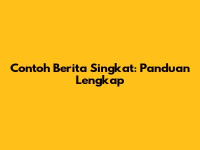 Contoh Berita Singkat: Panduan Lengkap