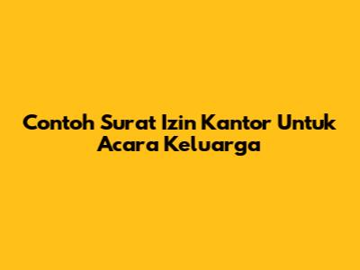 Contoh Surat Izin Kantor Untuk Acara Keluarga