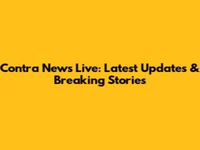 Contra News Live: Latest Updates & Breaking Stories