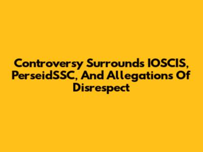 Controversy Surrounds IOSCIS, PerseidSSC, And Allegations Of Disrespect