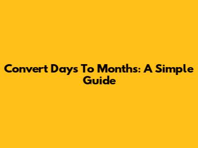Convert Days To Months: A Simple Guide