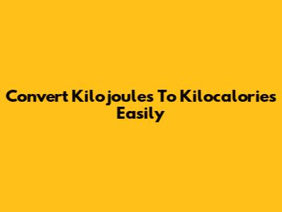 Convert Kilojoules To Kilocalories Easily