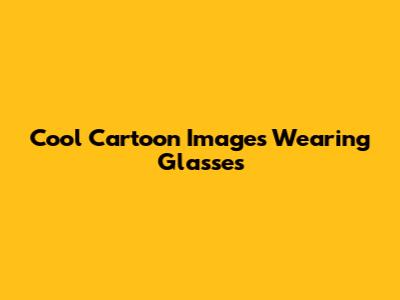 Cool Cartoon Images Wearing Glasses