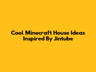 Cool Minecraft House Ideas Inspired By Jintube