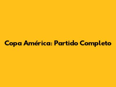 Copa América: Partido Completo