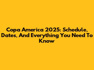 Copa America 2025: Schedule, Dates, And Everything You Need To Know