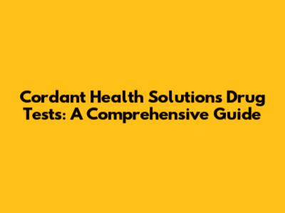 Cordant Health Solutions Drug Tests: A Comprehensive Guide