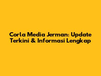 Corla Media Jerman: Update Terkini & Informasi Lengkap