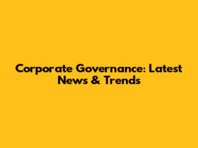 Corporate Governance: Latest News & Trends