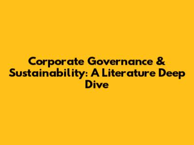 Corporate Governance & Sustainability: A Literature Deep Dive