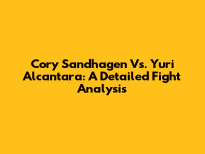 Cory Sandhagen Vs. Yuri Alcantara: A Detailed Fight Analysis