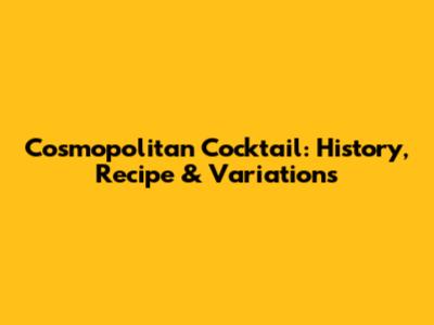Cosmopolitan Cocktail: History, Recipe & Variations