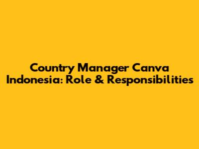 Country Manager Canva Indonesia: Role & Responsibilities