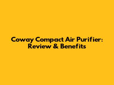 Coway Compact Air Purifier: Review & Benefits