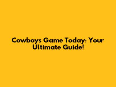 Cowboys Game Today: Your Ultimate Guide!
