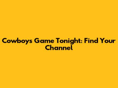 Cowboys Game Tonight: Find Your Channel