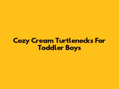 Cozy Cream Turtlenecks For Toddler Boys