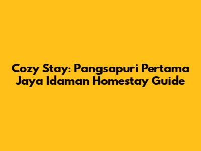 Cozy Stay: Pangsapuri Pertama Jaya Idaman Homestay Guide