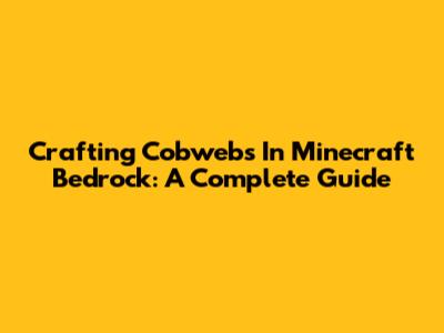 Crafting Cobwebs In Minecraft Bedrock: A Complete Guide