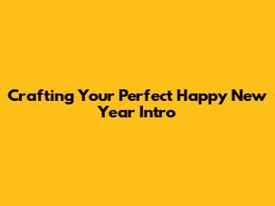 Crafting Your Perfect Happy New Year Intro