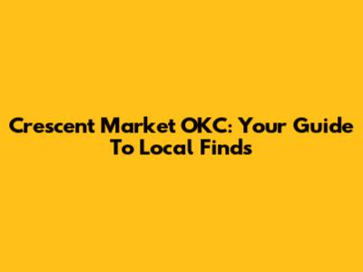 Crescent Market OKC: Your Guide To Local Finds
