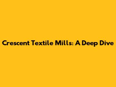 Crescent Textile Mills: A Deep Dive