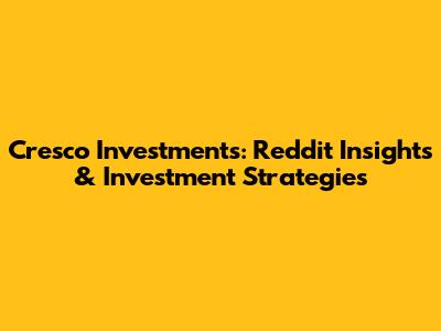 Cresco Investments: Reddit Insights & Investment Strategies