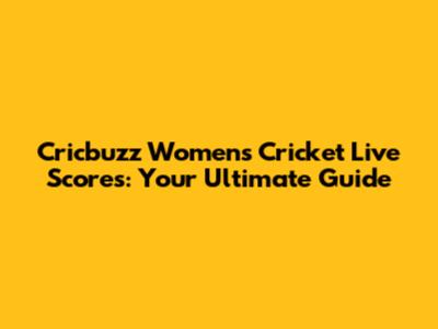 Cricbuzz Women's Cricket Live Scores: Your Ultimate Guide