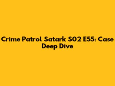 Crime Patrol Satark S02 E55: Case Deep Dive