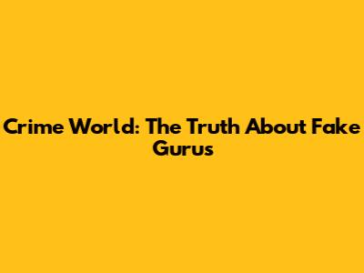 Crime World: The Truth About Fake Gurus