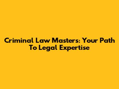 Criminal Law Masters: Your Path To Legal Expertise
