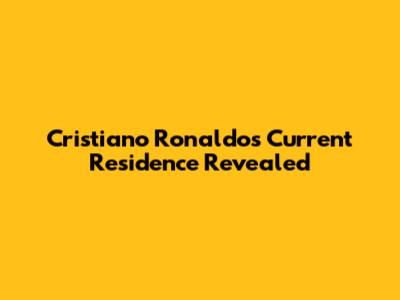 Cristiano Ronaldo's Current Residence Revealed