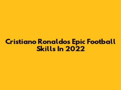 Cristiano Ronaldo's Epic Football Skills In 2022